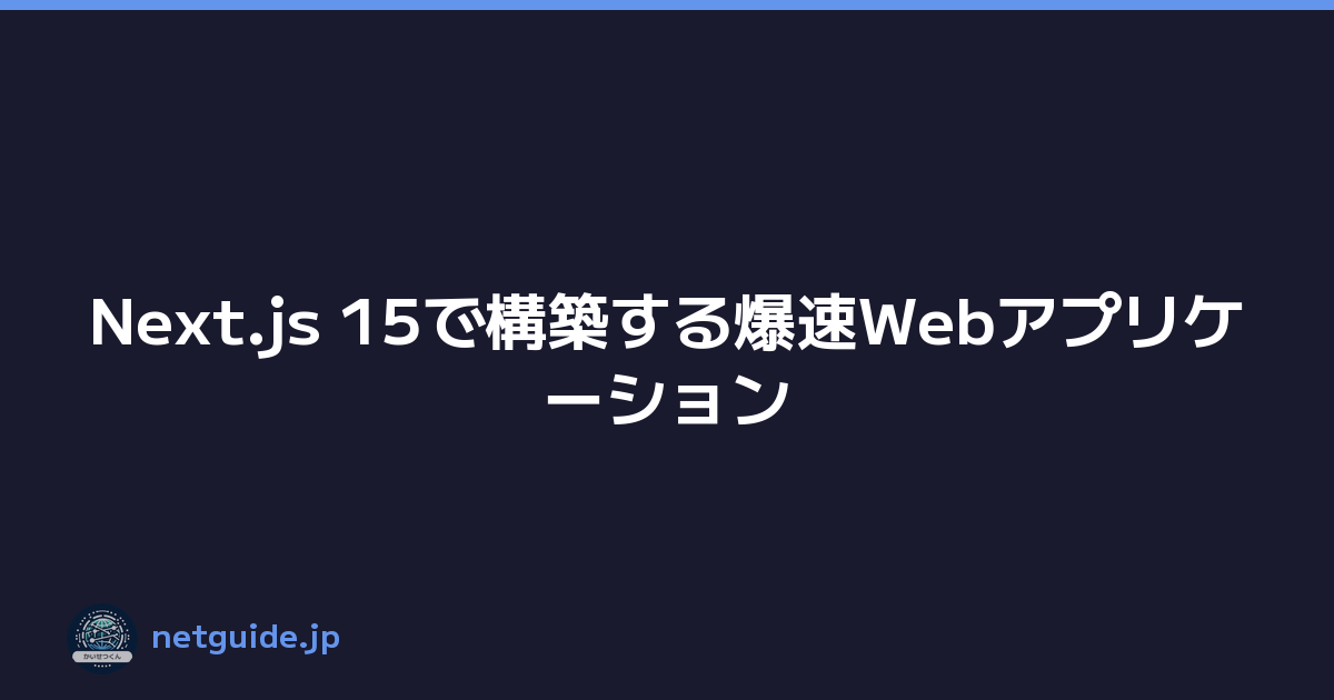 Next.js 15で構築する爆速Webアプリケーション