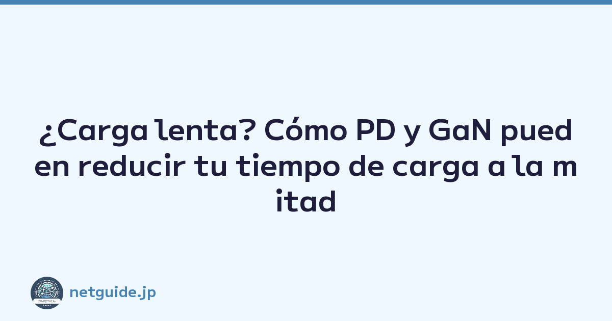 ¿Carga lenta? Cómo PD y GaN pueden reducir tu tiempo de carga a la mitad