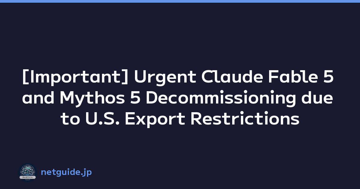 [Important] Urgent Claude Fable 5 and Mythos 5 Decommissioning due to U.S. Export Restrictions