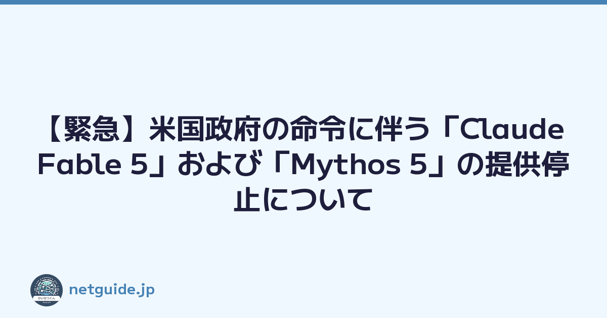 【緊急】米国政府の命令に伴う「Claude Fable 5」および「Mythos 5」の提供停止について