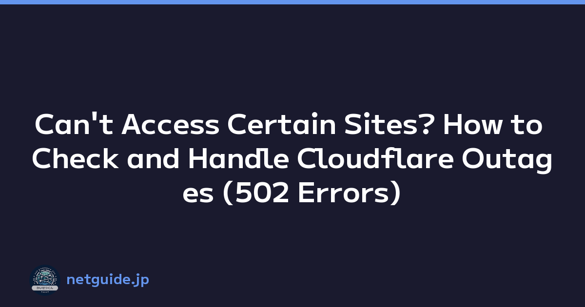 Can't Access Certain Sites? How to Check and Handle Cloudflare Outages (502 Errors)