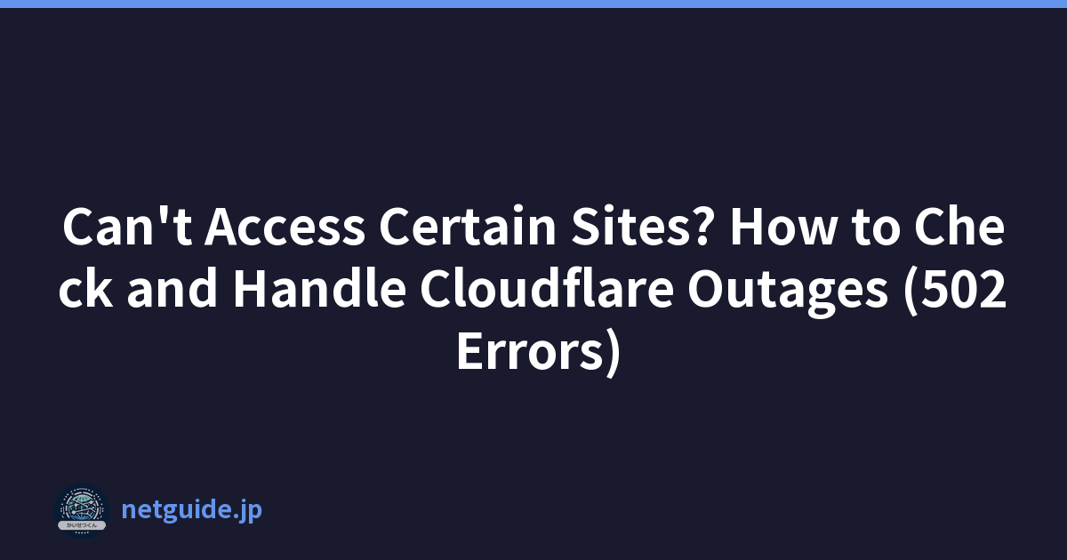Can't Access Certain Sites? How to Check and Handle Cloudflare Outages (502 Errors)