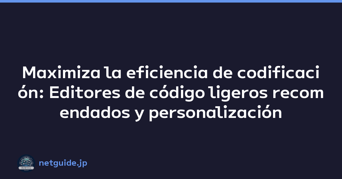 Maximiza la eficiencia de codificación: Editores de código ligeros recomendados y personalización