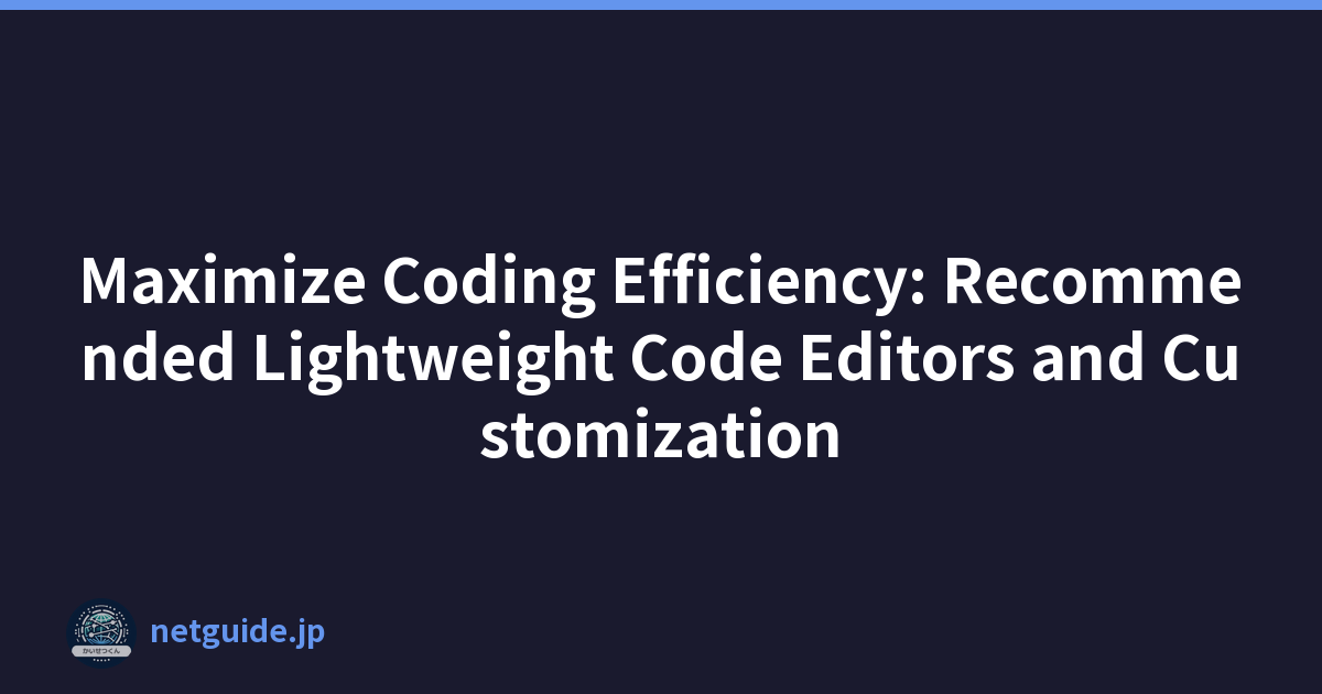 Maximize Coding Efficiency: Recommended Lightweight Code Editors and Customization