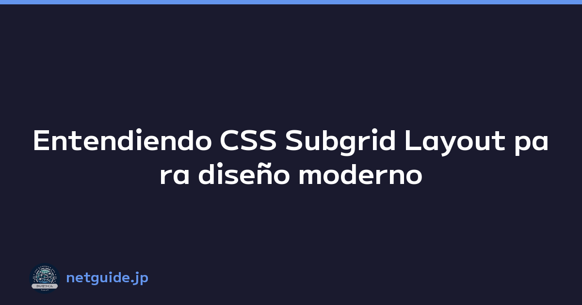 Entendiendo CSS Subgrid Layout para diseño moderno