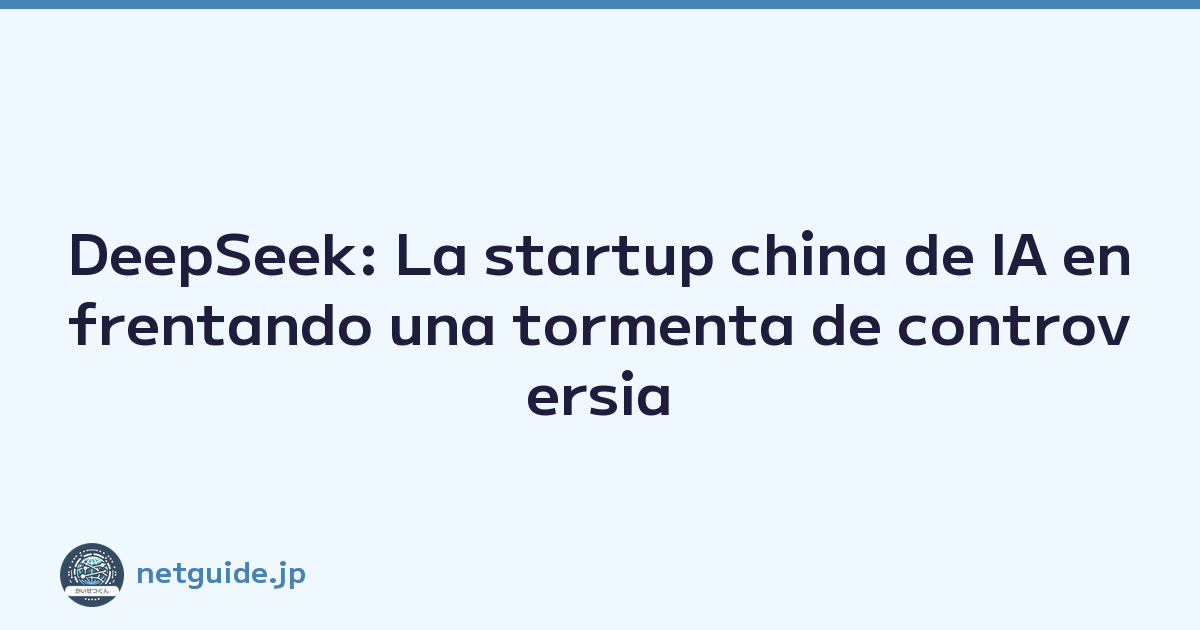 DeepSeek: La startup china de IA enfrentando una tormenta de controversia