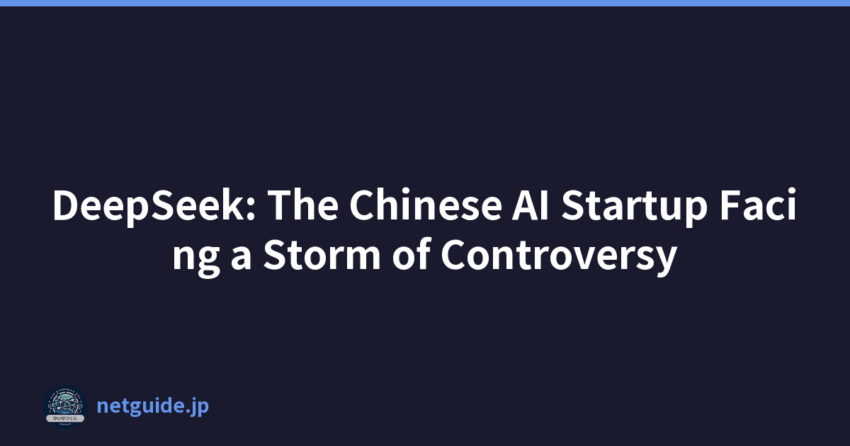 DeepSeek: The Chinese AI Startup Facing a Storm of Controversy