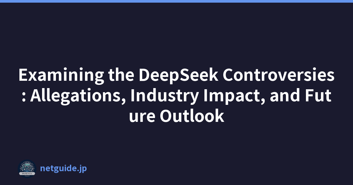 Examining the DeepSeek Controversies: Allegations, Industry Impact, and Future Outlook