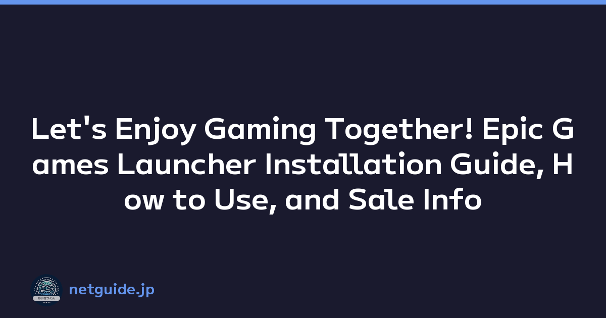 Let's Enjoy Gaming Together! Epic Games Launcher Installation Guide, How to Use, and Sale Info