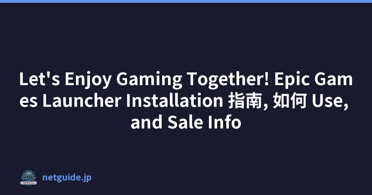 Let's Enjoy Gaming Together! Epic Games Launcher Installation 指南, 如何 Use, and Sale Info