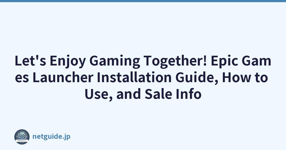 Let's Enjoy Gaming Together! Epic Games Launcher Installation Guide, How to Use, and Sale Info