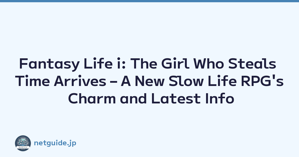 Fantasy Life i: The Girl Who Steals Time Arrives – A New Slow Life RPG's Charm and Latest Info