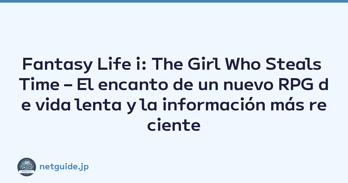 Fantasy Life i: The Girl Who Steals Time – El encanto de un nuevo RPG de vida lenta y la información más reciente