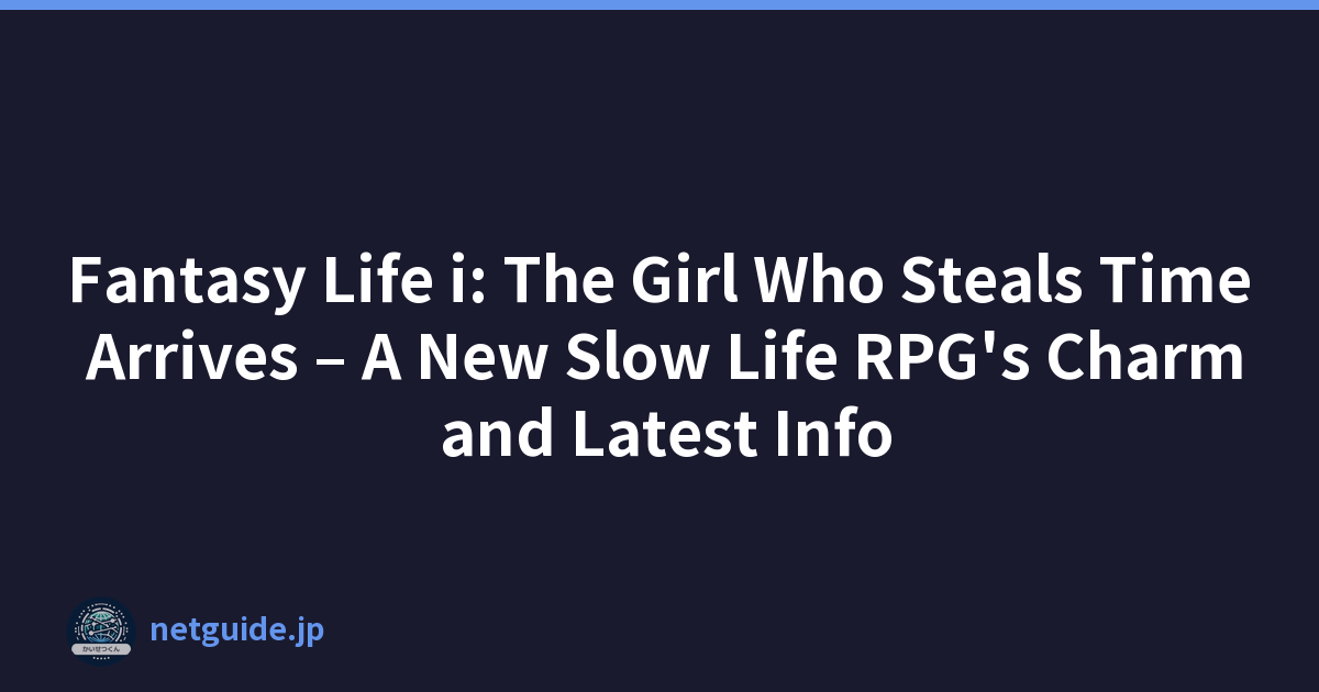 Fantasy Life i: The Girl Who Steals Time Arrives – A New Slow Life RPG's Charm and Latest Info