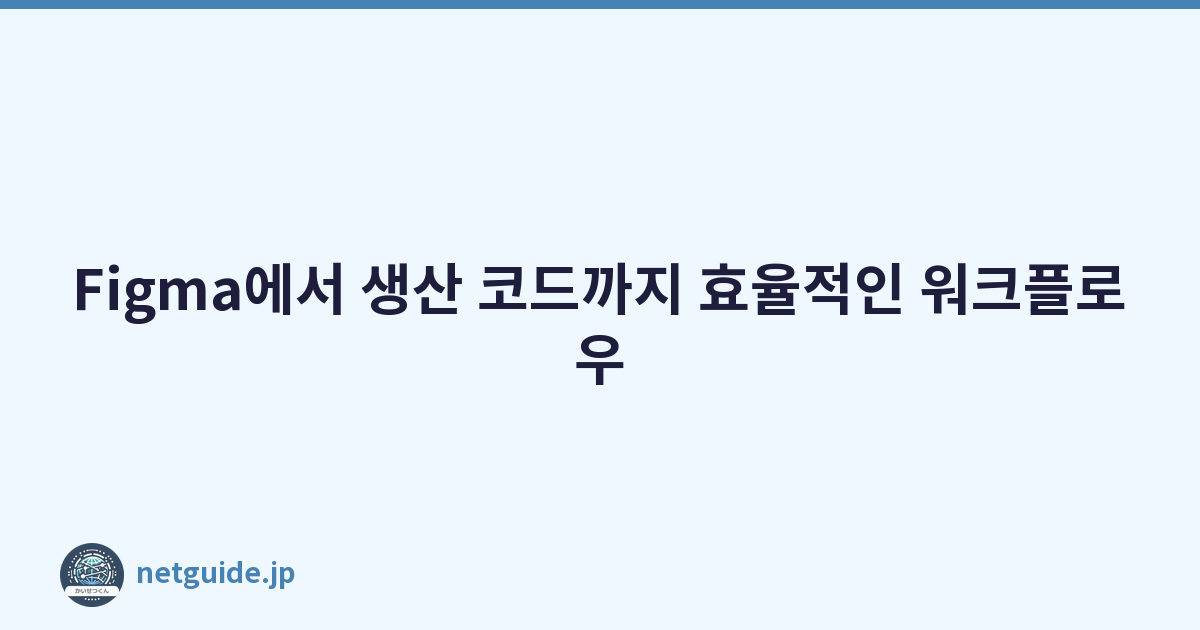 Figma에서 생산 코드까지 효율적인 워크플로우
