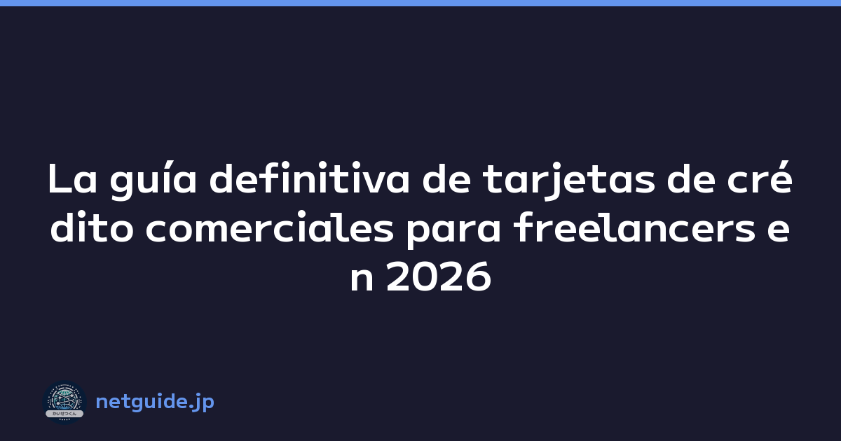 La guía definitiva de tarjetas de crédito comerciales para freelancers en 2026