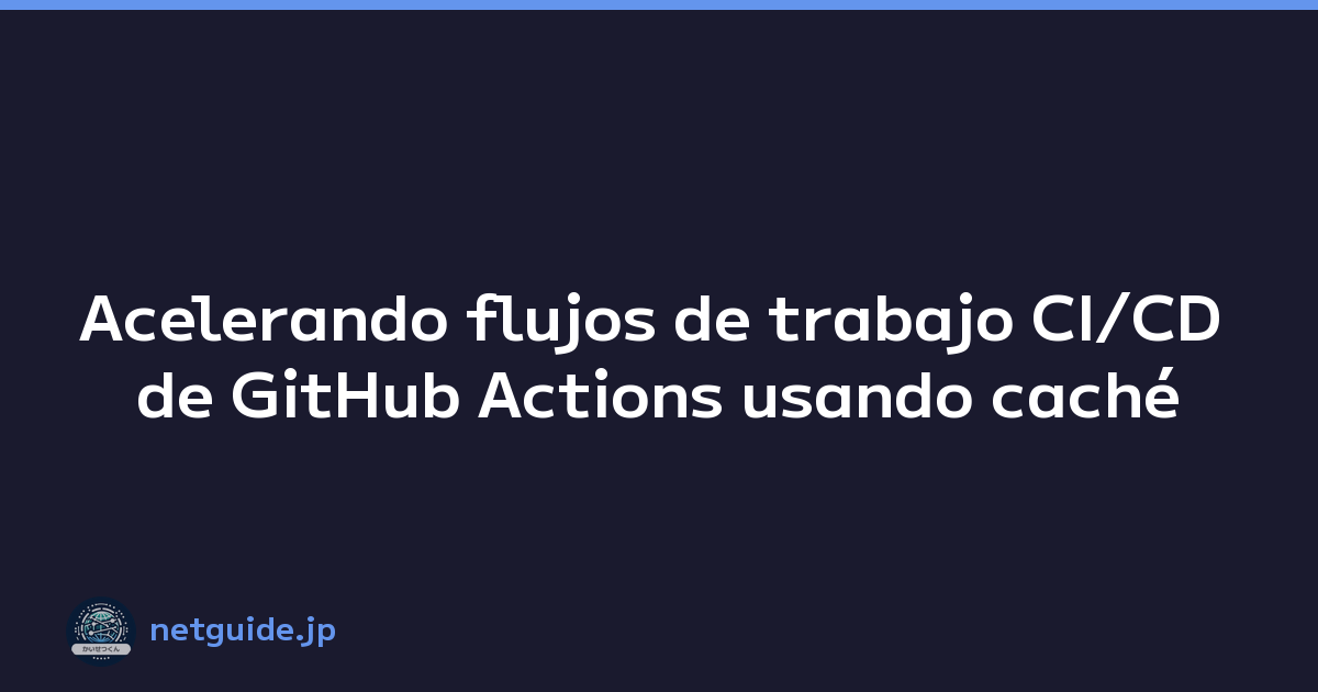 Acelerando flujos de trabajo CI/CD de GitHub Actions usando caché