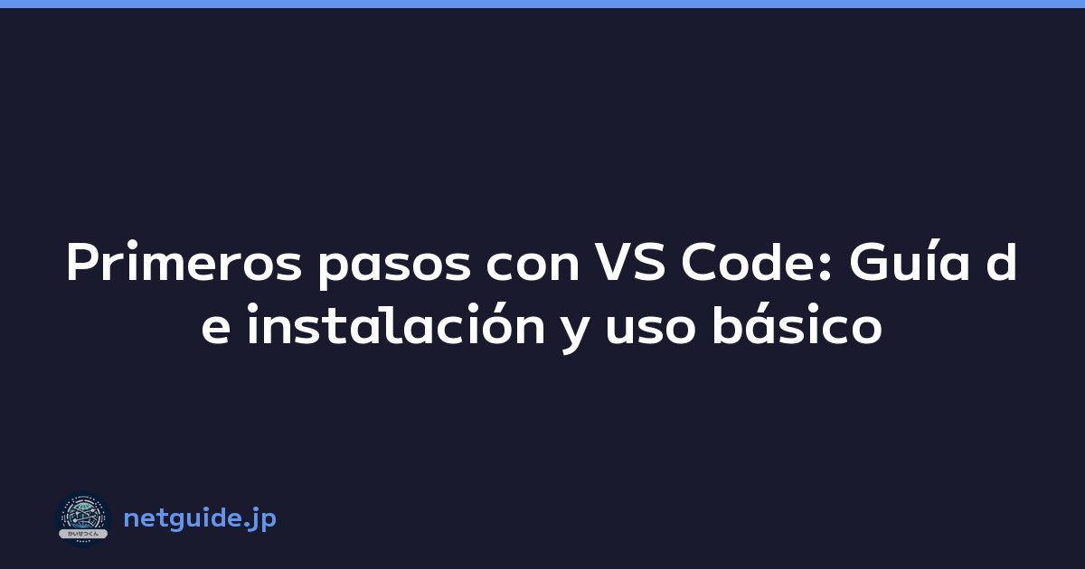 Primeros pasos con VS Code: Guía de instalación y uso básico