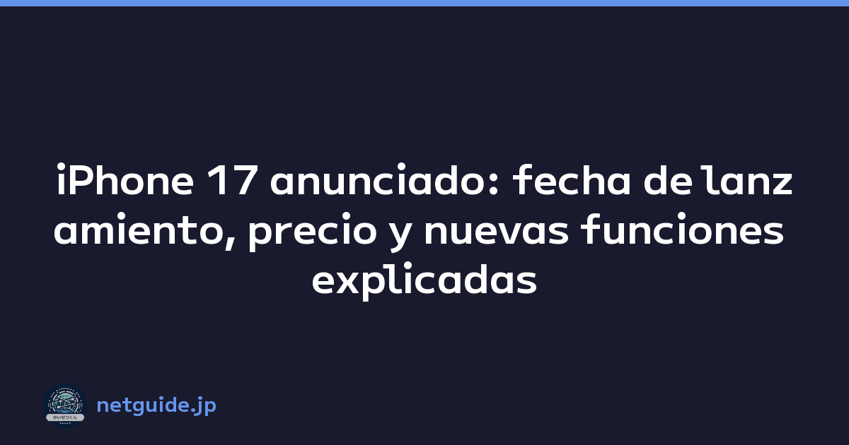 iPhone 17 anunciado: fecha de lanzamiento, precio y nuevas funciones explicadas