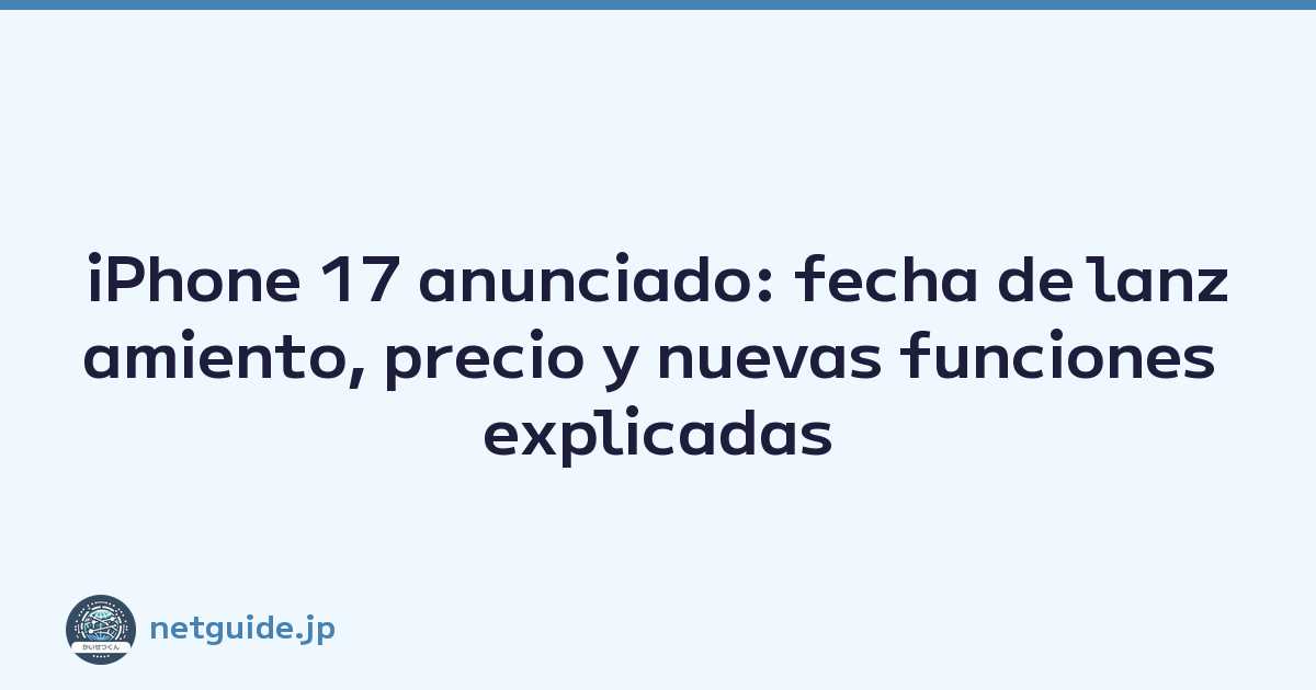 iPhone 17 anunciado: fecha de lanzamiento, precio y nuevas funciones explicadas