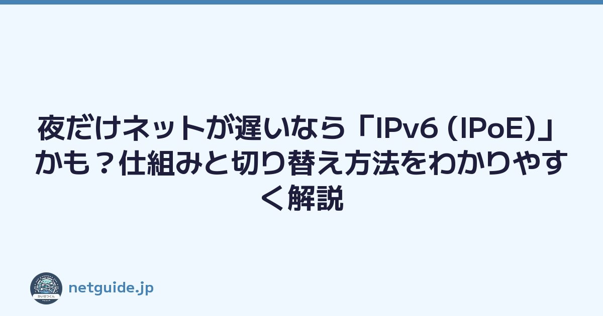 Featured image of post 夜だけネットが遅いなら「IPv6 (IPoE)」かも？仕組みと切り替え方法をわかりやすく解説