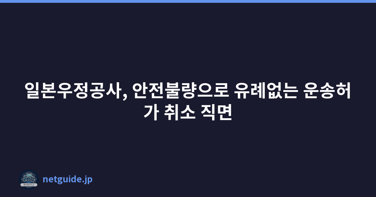 일본우정공사, 안전불량으로 유례없는 운송허가 취소 직면