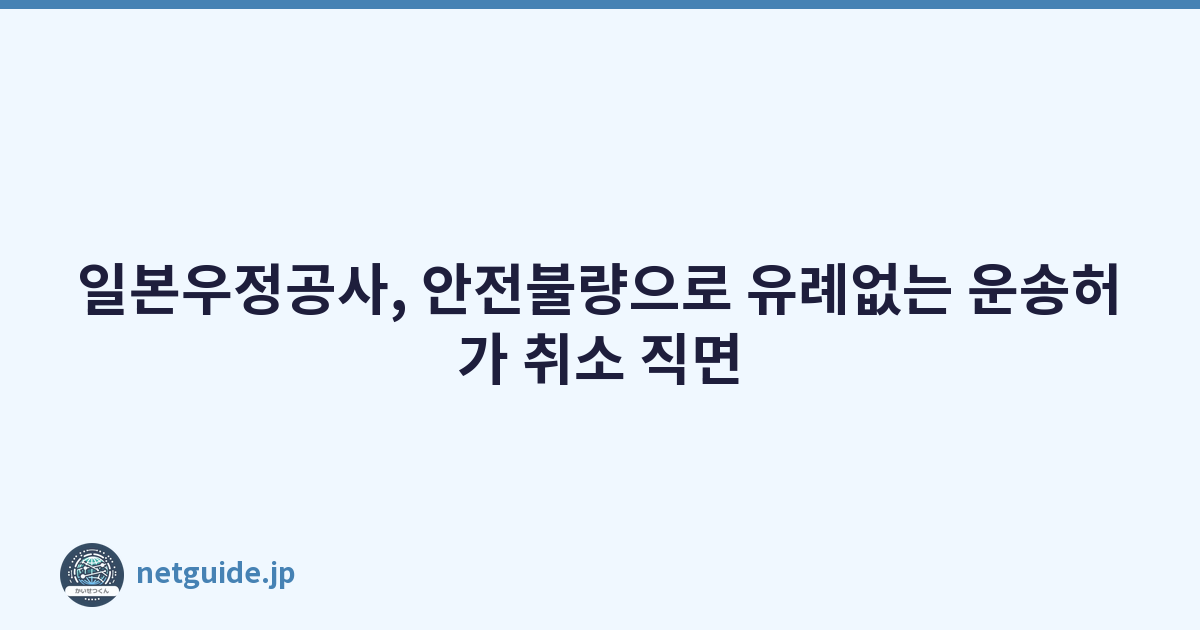 일본우정공사, 안전불량으로 유례없는 운송허가 취소 직면