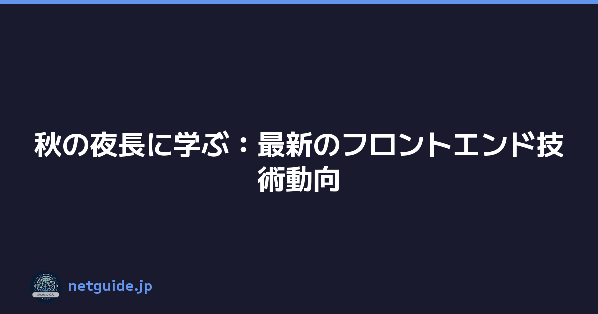 秋の夜長に学ぶ：最新のフロントエンド技術動向