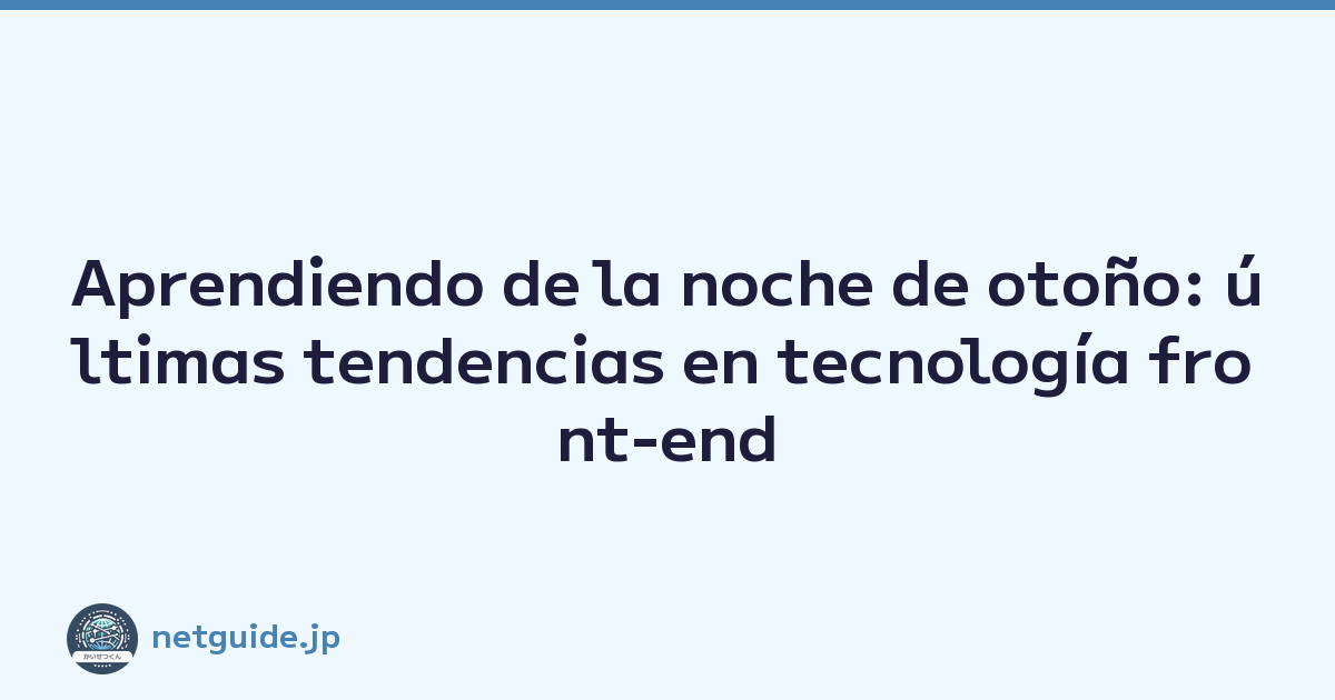 Aprendiendo de la noche de otoño: últimas tendencias en tecnología front-end