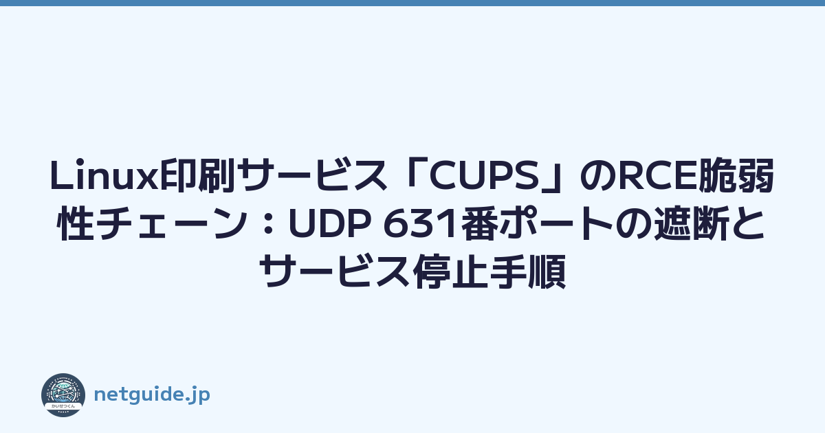 Linux印刷サービス「CUPS」のRCE脆弱性チェーン：UDP 631番ポートの遮断とサービス停止手順