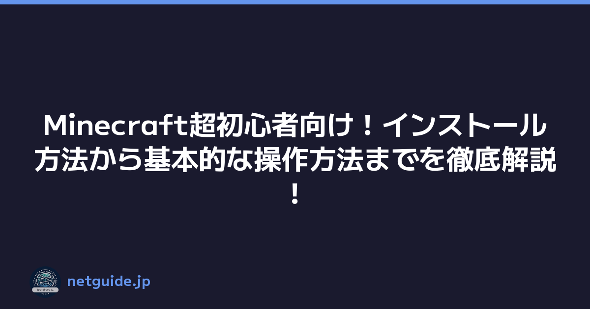 Minecraft超初心者向け！インストール方法から基本的な操作方法までを徹底解説！