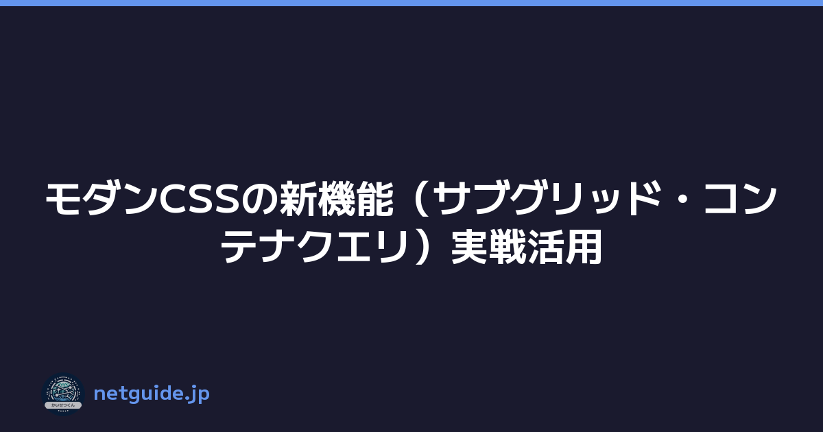 モダンCSSの新機能（サブグリッド・コンテナクエリ）実戦活用