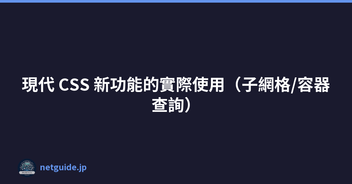 Featured image of post 現代 CSS 新功能的實際使用(子網格/容器查詢)
