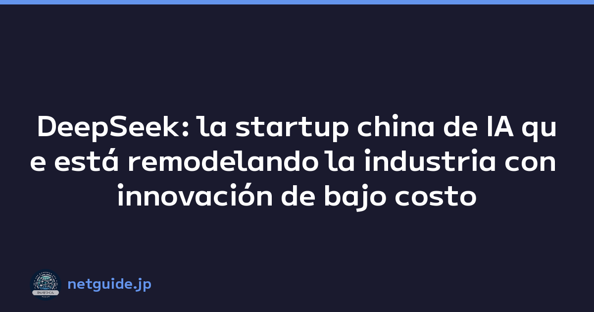 DeepSeek: la startup china de IA que está remodelando la industria con innovación de bajo costo