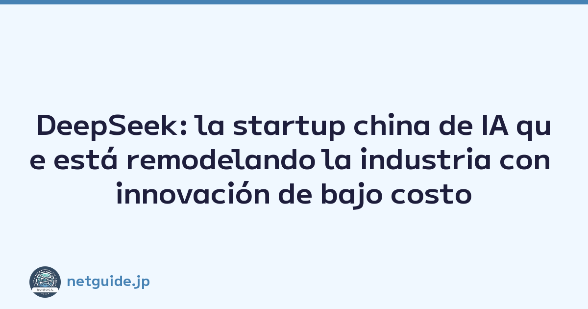 DeepSeek: la startup china de IA que está remodelando la industria con innovación de bajo costo