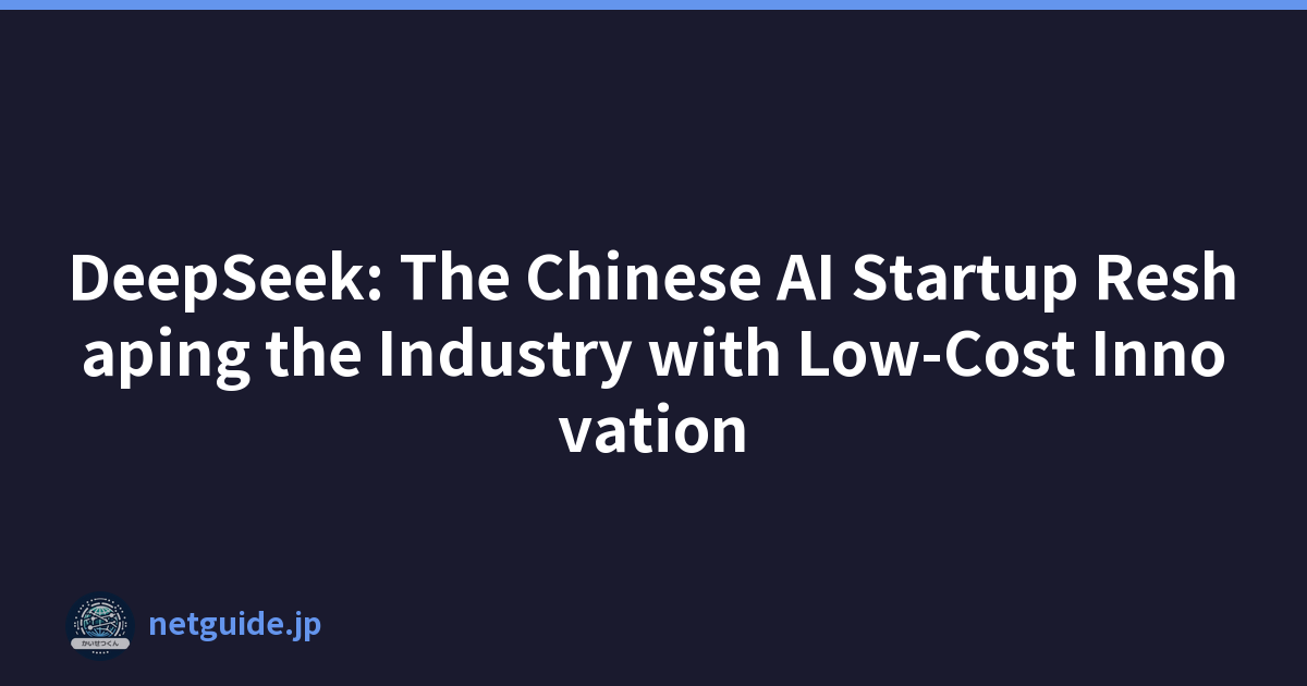 DeepSeek: The Chinese AI Startup Reshaping the Industry with Low-Cost Innovation