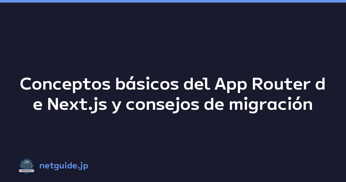 Conceptos básicos del App Router de Next.js y consejos de migración