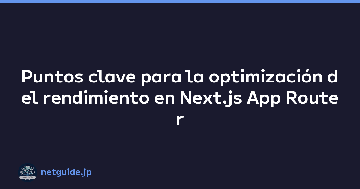 Puntos clave para la optimización del rendimiento en Next.js App Router