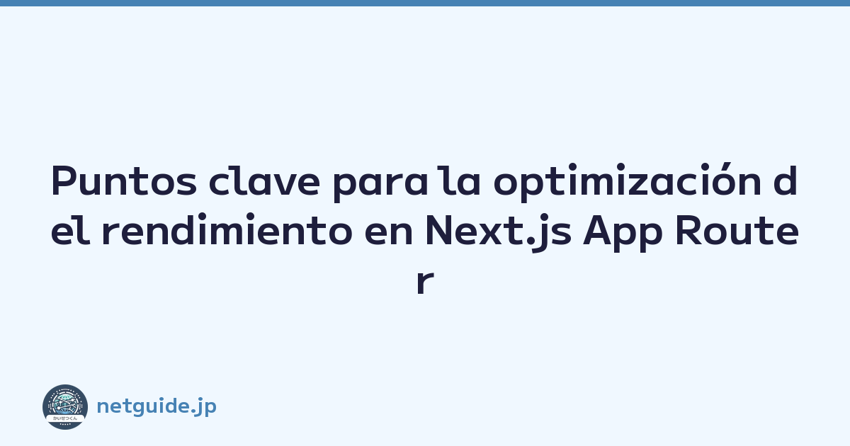 Puntos clave para la optimización del rendimiento en Next.js App Router