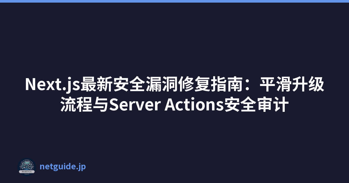 Featured image of post Next.js最新安全漏洞修复指南：平滑升级流程与Server Actions安全审计