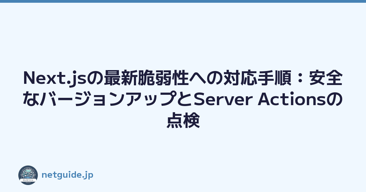 Next.jsの最新脆弱性への対応手順：安全なバージョンアップとServer Actionsの点検