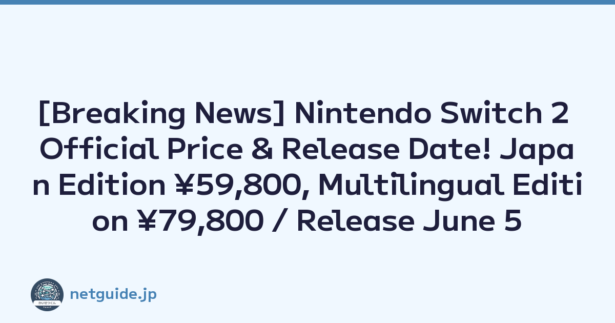 [Breaking News] Nintendo Switch 2 Official Price & Release Date! Japan Edition ¥59,800, Multilingual Edition ¥79,800 / Release June 5