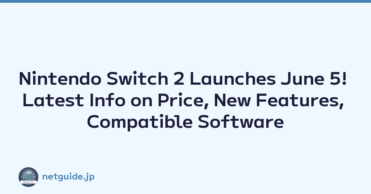Nintendo Switch 2 Launches June 5! Latest Info on Price, New Features, Compatible Software