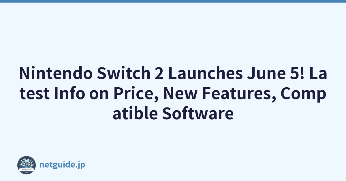 Nintendo Switch 2 Launches June 5! Latest Info on Price, New Features, Compatible Software