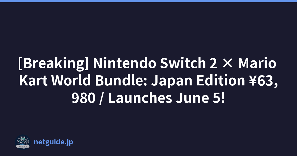 [Breaking] Nintendo Switch 2 × Mario Kart World Bundle: Japan Edition ¥63,980 / Launches June 5!