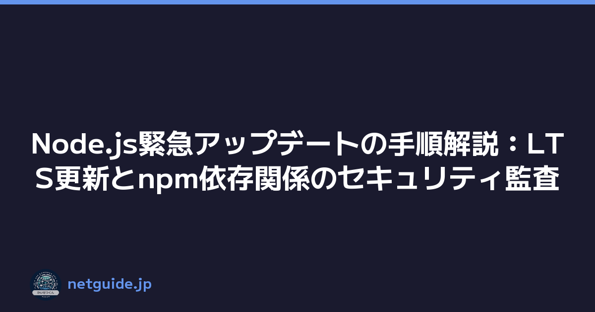 Node.js緊急アップデートの手順解説：LTS更新とnpm依存関係のセキュリティ監査
