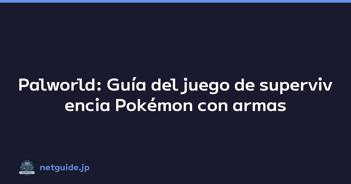 Palworld: Guía del juego de supervivencia Pokémon con armas