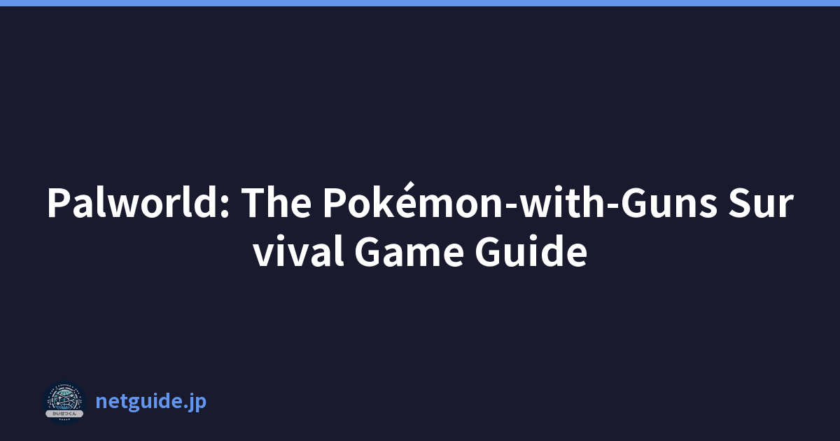 Palworld: The Pokémon-with-Guns Survival Game Guide