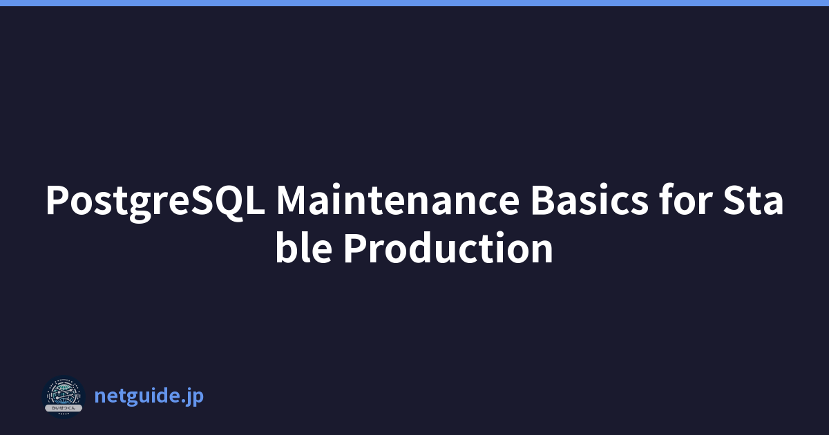 PostgreSQL Maintenance Basics for Stable Production