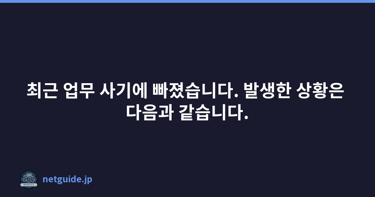 최근 업무 사기에 빠졌습니다. 발생한 상황은 다음과 같습니다.